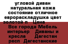 угловой диван натуральная кожа состояние отличное еврораскладушка цвет-золотой п › Цена ­ 40 000 - Все города Мебель, интерьер » Диваны и кресла   . Дагестан респ.,Дагестанские Огни г.